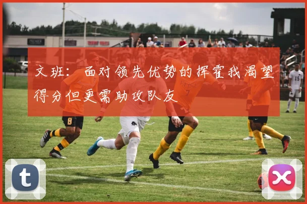 文班：面对领先优势的挥霍我渴望得分但更需助攻队友